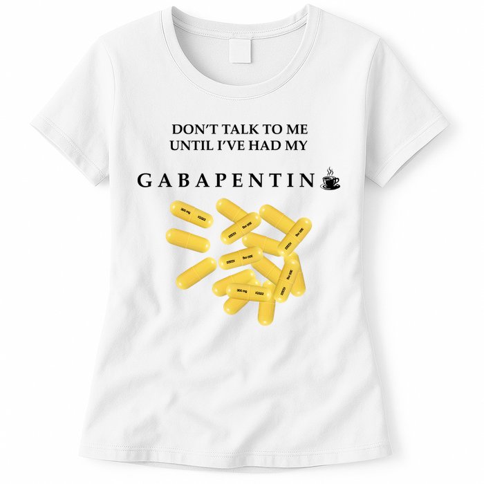 DonT Talk To Me Until IVe Had My Gabapentin Womens T-Shirt