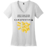 DonT Talk To Me Until IVe Had My Gabapentin Women's V-Neck T-Shirt