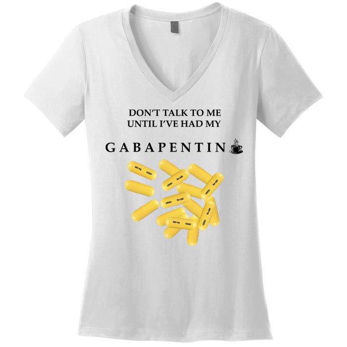 DonT Talk To Me Until IVe Had My Gabapentin Women's V-Neck T-Shirt