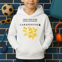 DonT Talk To Me Until IVe Had My Gabapentin Kids Hoodie