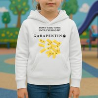 DonT Talk To Me Until IVe Had My Gabapentin Kids Hoodie