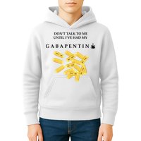 DonT Talk To Me Until IVe Had My Gabapentin Kids Hoodie