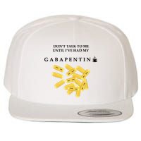 DonT Talk To Me Until IVe Had My Gabapentin Wool Snapback Cap