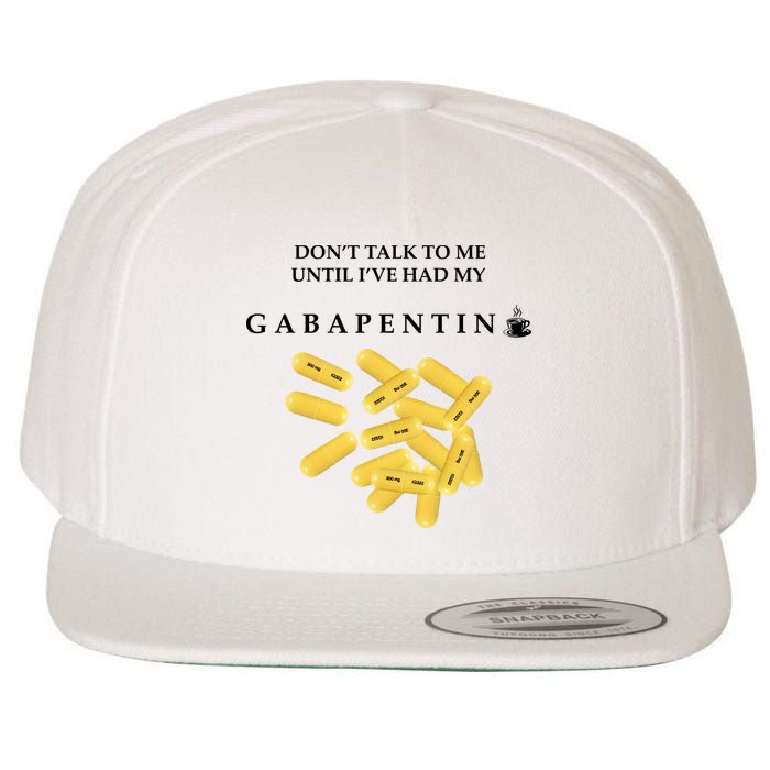 DonT Talk To Me Until IVe Had My Gabapentin Wool Snapback Cap