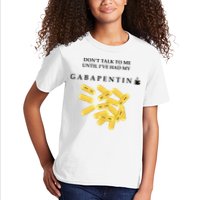 DonT Talk To Me Until IVe Had My Gabapentin Kids T-Shirt