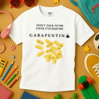 DonT Talk To Me Until IVe Had My Gabapentin Kids T-Shirt