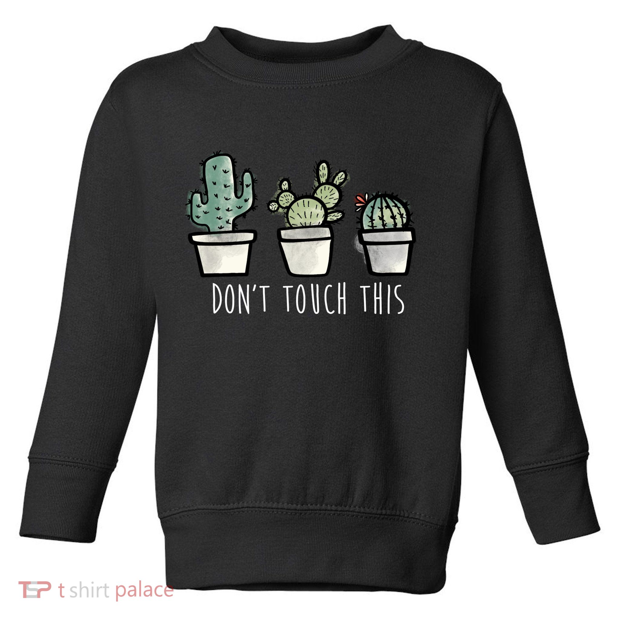 Don't Touch This Funny Cactus Toddler Sweatshirt