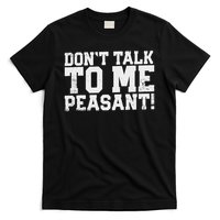 Don't Talk To Me Peasant Funny Introver T-Shirt