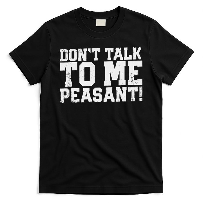 Don't Talk To Me Peasant Funny Introver T-Shirt