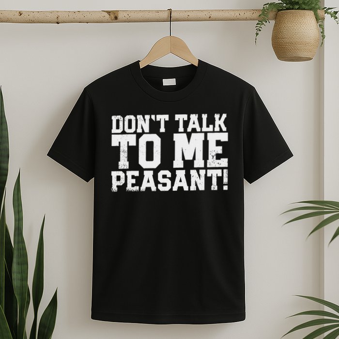 Don't Talk To Me Peasant Funny Introver T-Shirt