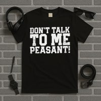 Don't Talk To Me Peasant Funny Introver T-Shirt