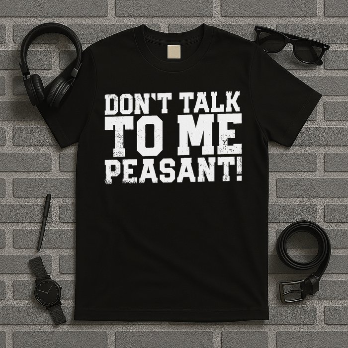 Don't Talk To Me Peasant Funny Introver T-Shirt