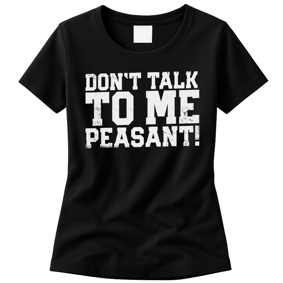 Don't Talk To Me Peasant Funny Introver Womens T-Shirt