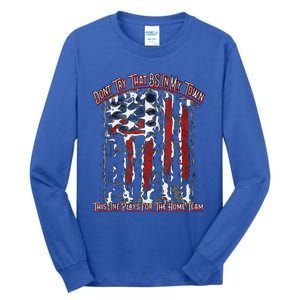 Dont Try That BS In My Town USA Flag Patriotic American Tank Top Tall Long Sleeve T-Shirt