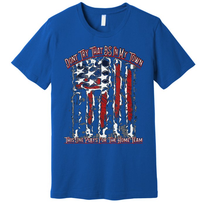 Dont Try That BS In My Town USA Flag Patriotic American Tank Top Premium T-Shirt