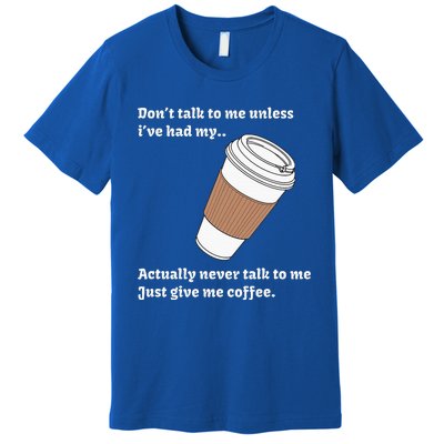 DonT Talk To Me Unless IVe Had My Coffee Joke Premium T-Shirt