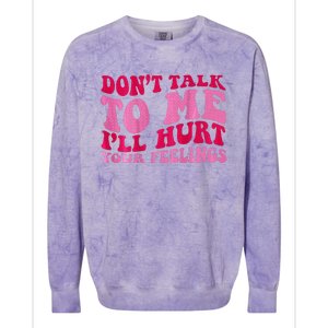 Dont Talk To Me Ill Hurt Your Feelings Colorblast Crewneck Sweatshirt