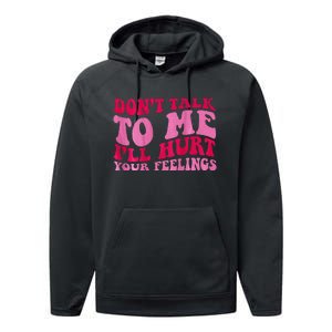 Dont Talk To Me Ill Hurt Your Feelings Performance Fleece Hoodie