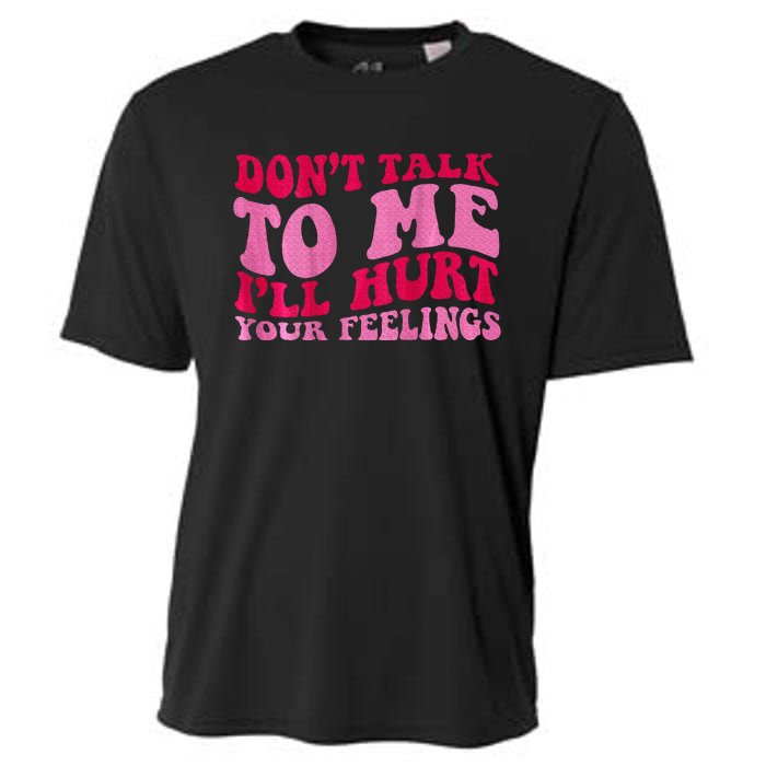 Dont Talk To Me Ill Hurt Your Feelings Cooling Performance Crew T-Shirt