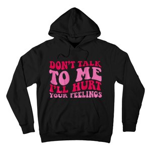 Dont Talk To Me Ill Hurt Your Feelings Hoodie