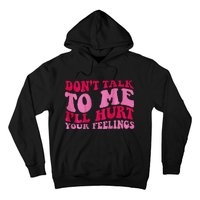 Dont Talk To Me Ill Hurt Your Feelings Hoodie