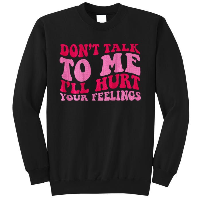 Dont Talk To Me Ill Hurt Your Feelings Sweatshirt