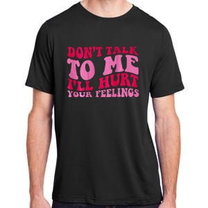 Dont Talk To Me Ill Hurt Your Feelings Adult ChromaSoft Performance T-Shirt