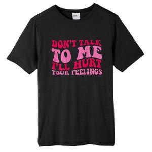 Dont Talk To Me Ill Hurt Your Feelings Tall Fusion ChromaSoft Performance T-Shirt