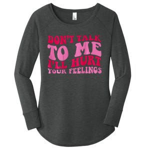 Dont Talk To Me Ill Hurt Your Feelings Women's Perfect Tri Tunic Long Sleeve Shirt