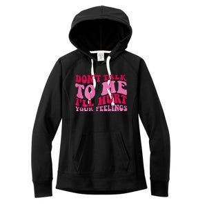 Dont Talk To Me Ill Hurt Your Feelings Women's Fleece Hoodie