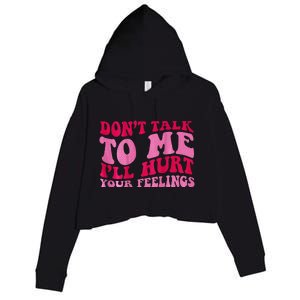 Dont Talk To Me Ill Hurt Your Feelings Crop Fleece Hoodie