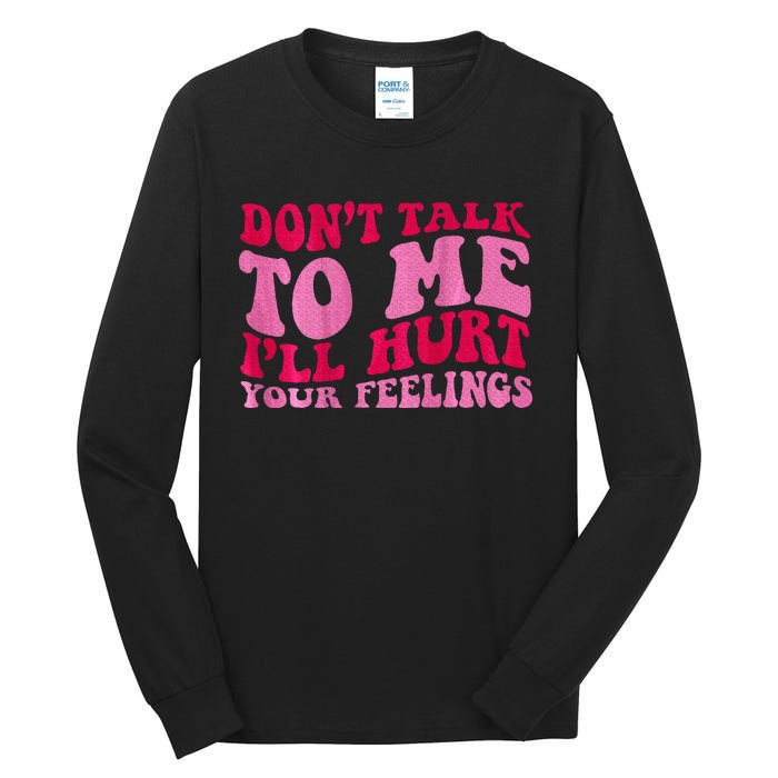 Dont Talk To Me Ill Hurt Your Feelings Tall Long Sleeve T-Shirt