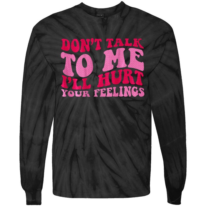 Dont Talk To Me Ill Hurt Your Feelings Tie-Dye Long Sleeve Shirt