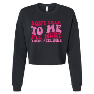 Dont Talk To Me Ill Hurt Your Feelings Cropped Pullover Crew