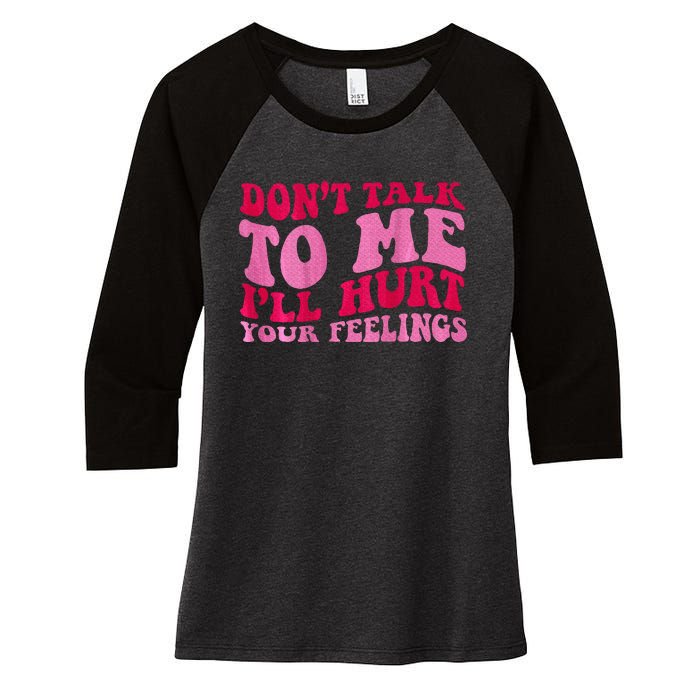 Dont Talk To Me Ill Hurt Your Feelings Women's Tri-Blend 3/4-Sleeve Raglan Shirt