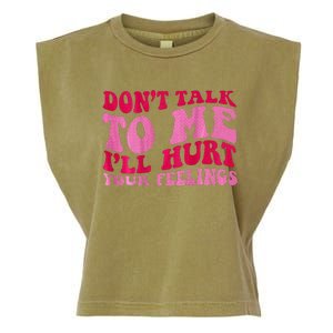 Dont Talk To Me Ill Hurt Your Feelings Garment-Dyed Women's Muscle Tee