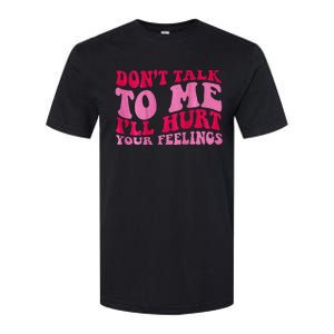 Dont Talk To Me Ill Hurt Your Feelings Softstyle CVC T-Shirt