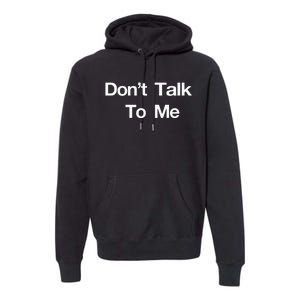 Dont Talk To Me Premium Hoodie