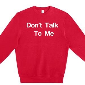 Dont Talk To Me Premium Crewneck Sweatshirt