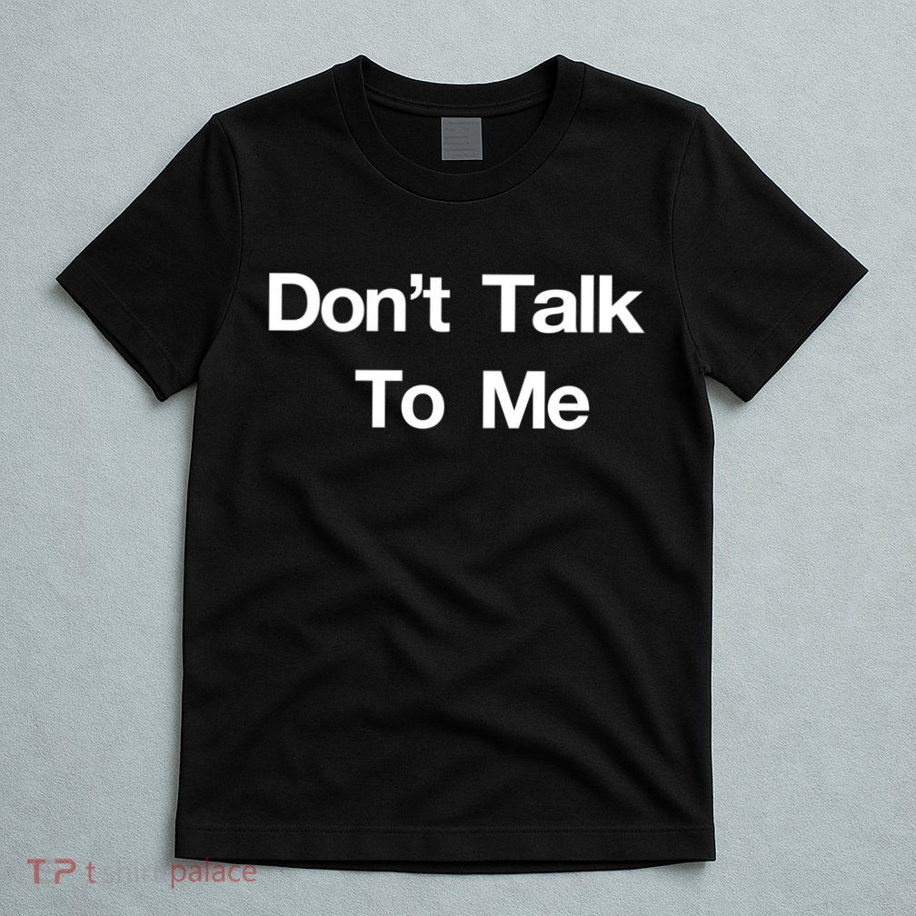 Don't Talk To Me Gift T-Shirt