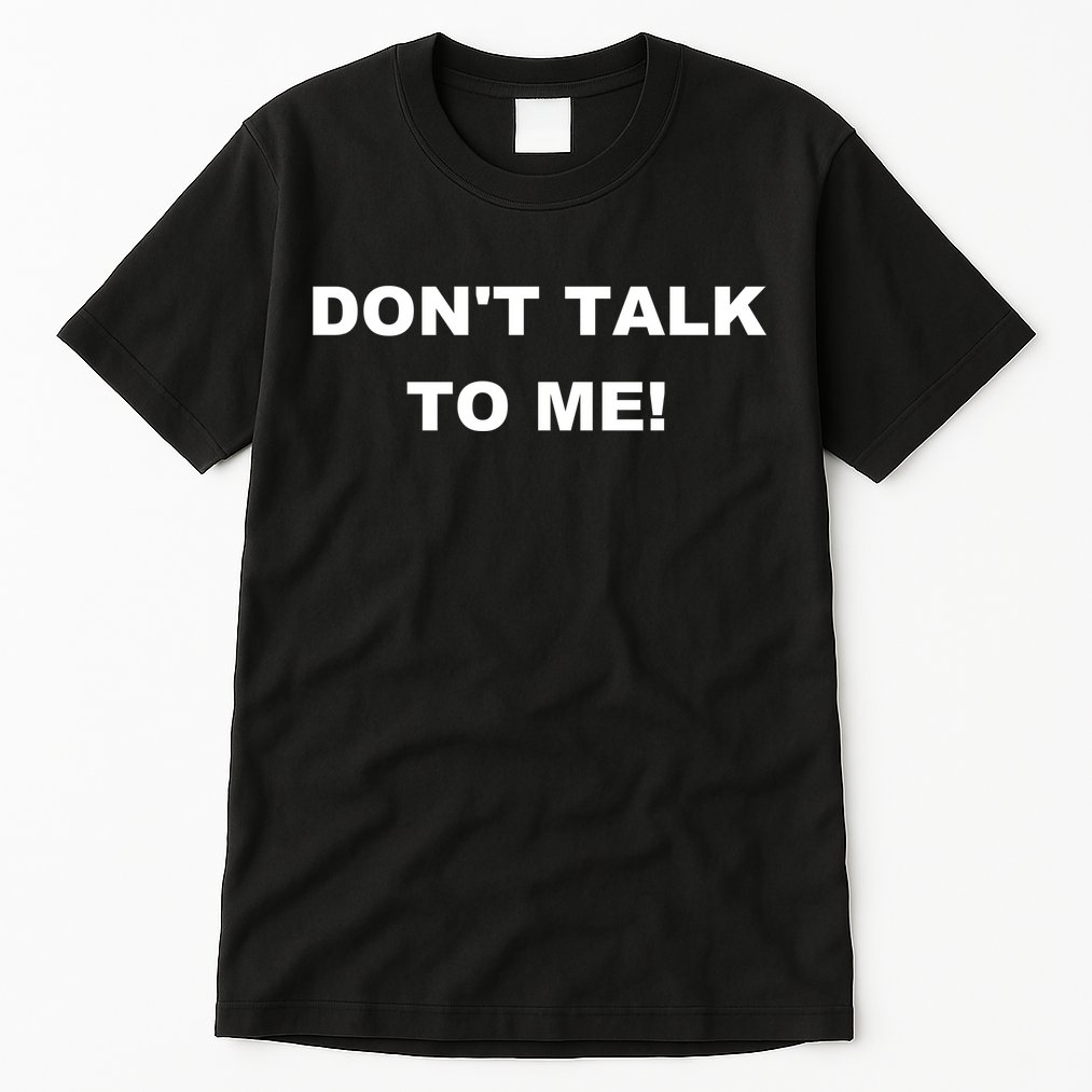 Don't Talk To Me! Gift Tall T-Shirt