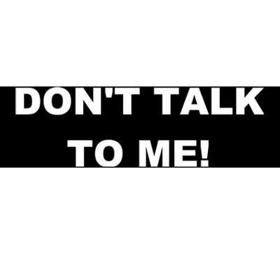 Don't Talk To Me! Gift Bumper Sticker