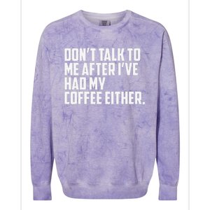 DonT Talk To Me After I’Ve Had My Coffee Either Funny Colorblast Crewneck Sweatshirt