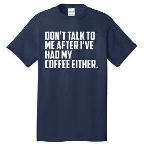 DonT Talk To Me After I’Ve Had My Coffee Either Funny Tall T-Shirt