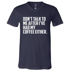 DonT Talk To Me After I’Ve Had My Coffee Either Funny V-Neck T-Shirt