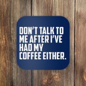 DonT Talk To Me After I’Ve Had My Coffee Either Funny Coaster