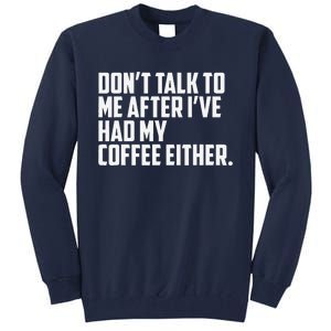 DonT Talk To Me After I’Ve Had My Coffee Either Funny Tall Sweatshirt