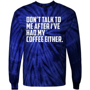 DonT Talk To Me After I’Ve Had My Coffee Either Funny Tie-Dye Long Sleeve Shirt