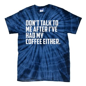 DonT Talk To Me After I’Ve Had My Coffee Either Funny Tie-Dye T-Shirt