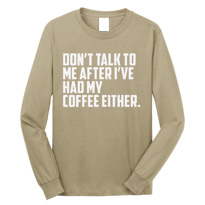 DonT Talk To Me After I’Ve Had My Coffee Either Funny Long Sleeve Shirt